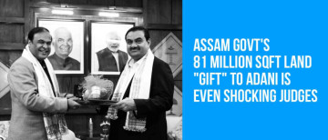 Assam govt's 81 million Sqft land "Gift" to Adani is even shocking judges