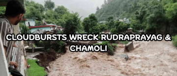 Disaster in the Hills: Cloudbursts Wreck Rudraprayag & Chamoli, Highways Blocked